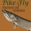 Angler's Book Supply Mastering Pike On The Fly: STRATEGIES AND TECHNIQUES